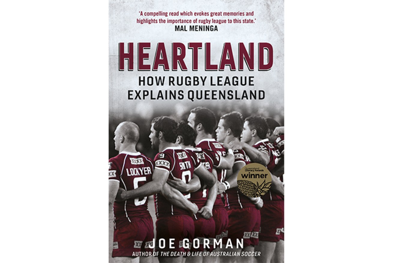  Heartland: How Rugby League Explains Queensland, by Joe Gorman (UQP, 2019, available now).