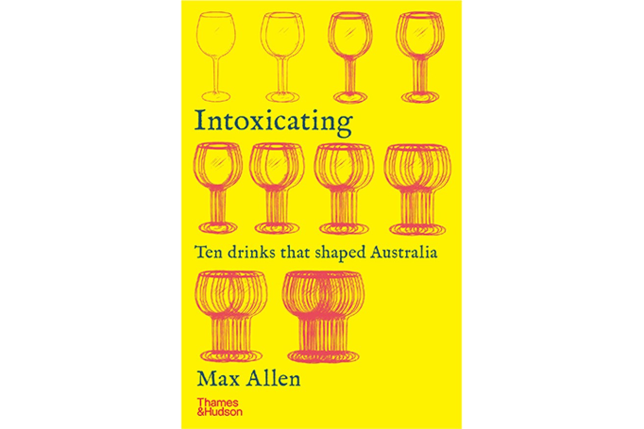 Intoxicating: Ten Drinks that Shaped Australia, by Max Allen and published by Thames & Hudson, $32.99 (Available now).
